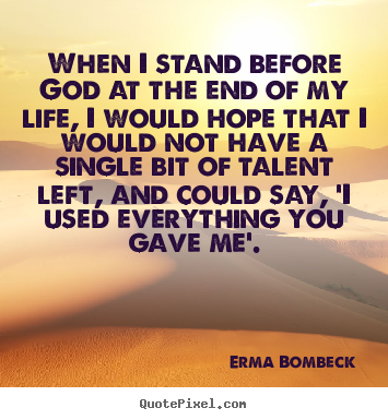 Design custom picture quote about life - When i stand before god at the end of my life, i would hope..