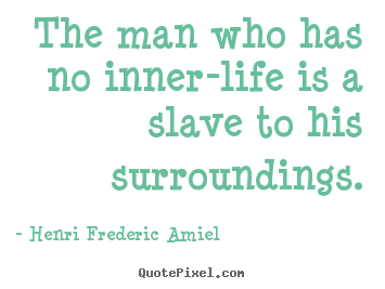 Make picture quotes about life - The man who has no inner-life is a slave to his surroundings.