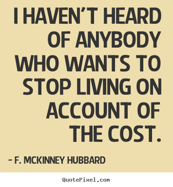 I haven't heard of anybody who wants to.. F. McKinney Hubbard popular life quotes