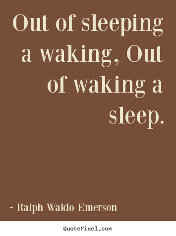 Create custom picture quotes about life - Out of sleeping a waking, out of waking a sleep.