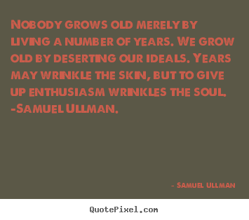 Quotes about life - Nobody grows old merely by living a number of..