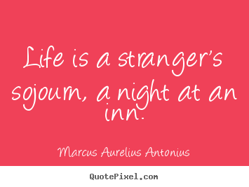 Customize picture quotes about life - Life is a stranger's sojourn, a night at an inn.