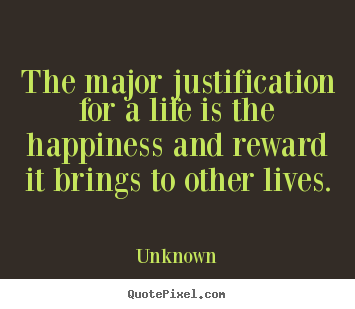 ... for a life is the happiness and reward.. Unknown popular life quotes