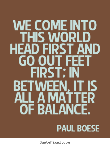 Paul Boese picture quotes - We come into this world head first and go out.. - Life quotes