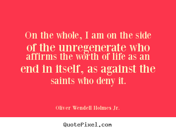 Life quotes - On the whole, i am on the side of the unregenerate who..