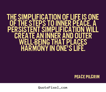 The simplification of life is one of the steps to.. Peace Pilgrim popular life quote