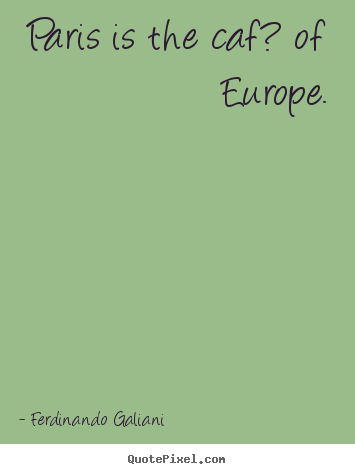 Diy picture quotes about life - Paris is the caf? of europe.