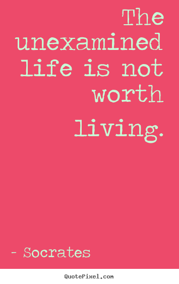 Socrates picture quotes - The unexamined life is not worth living. - Life quote
