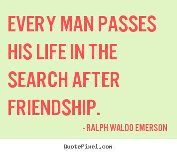 Every man passes his life in the search after.. Ralph Waldo Emerson great life sayings