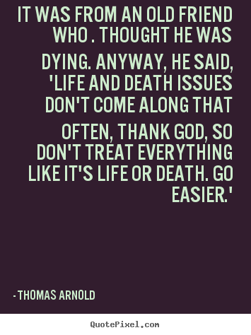 Life quotes - It was from an old friend who . thought he was dying...