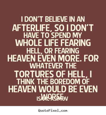 Life quote - I don't believe in an afterlife, so i don't have to spend my..