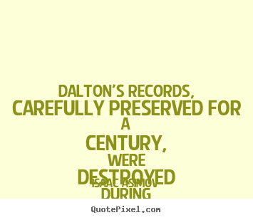 Design custom picture quotes about life - Dalton's records, carefully preserved for a century, were..