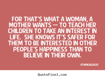 Make custom poster quotes about life - For that's what a woman, a mother wants --..