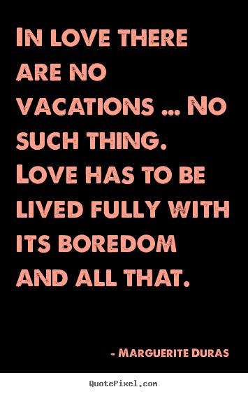 Quotes about life - In love there are no vacations … no such..