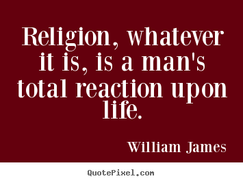 Customize picture quotes about life - Religion, whatever it is, is a man's total reaction..