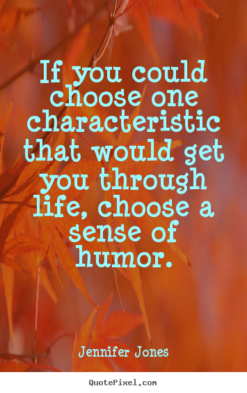 Create custom picture quotes about life - If you could choose one characteristic that would get..