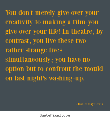 Create picture quotes about life - You don't merely give over your creativity to..