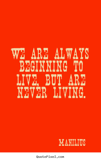 Life quotes - We are always beginning to live, but are..