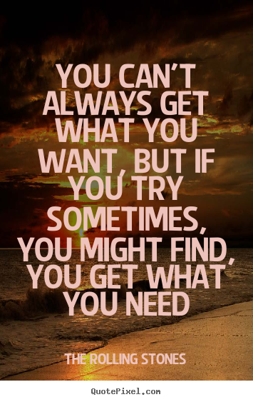 The Rolling Stones picture quotes - You can't always get what you want, but if you try sometimes,.. - Life quote