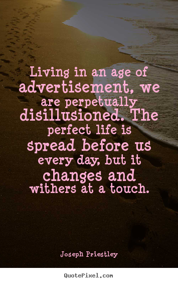 Life quotes - Living in an age of advertisement, we are..