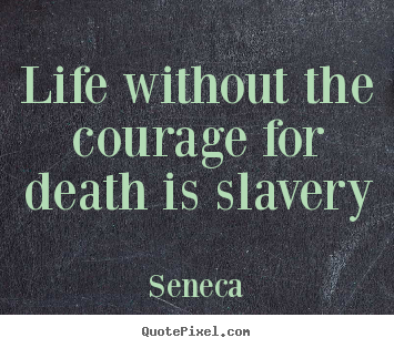 Make picture quotes about life - Life without the courage for death is slavery