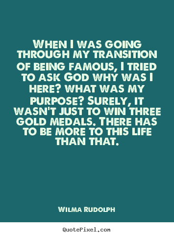 Life quotes - When i was going through my transition of being..