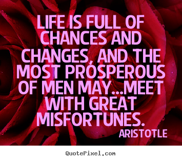 Aristotle picture quotes - Life is full of chances and changes, and the most.. - Life quotes