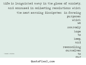 Quotes about life - Life is languished away in the gloom of anxiety,..