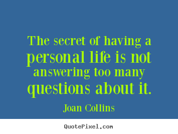 The secret of having a personal life is not answering too many questions.. Joan Collins famous life quotes