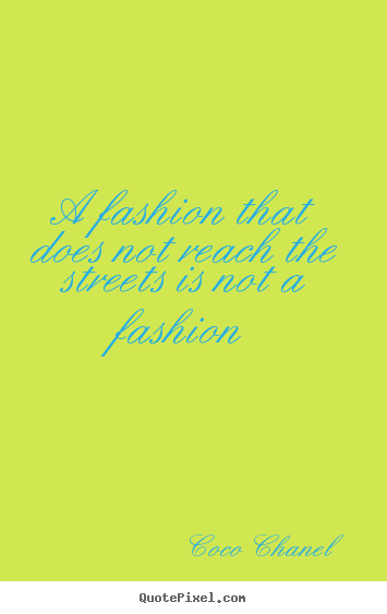 Create your own picture quote about life - A fashion that does not reach the streets is not..