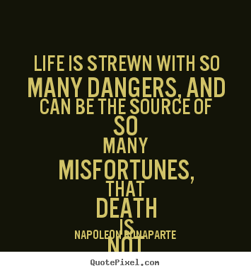 Create custom picture quotes about life - Life is strewn with so many dangers, and can be the..