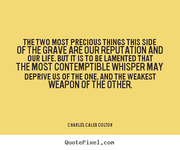 Quotes about life - The two most precious things this side of the grave are our reputation..