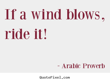 Life quote - If a wind blows, ride it!