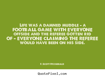 Design photo sayings about life - Life was a damned muddle - a football game with everyone offside..