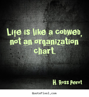 Design custom picture quotes about life - Life is like a cobweb, not an organization chart.