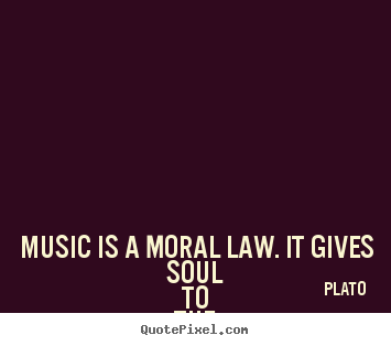 Quotes about life - Music is a moral law. it gives soul to the universe, wings..