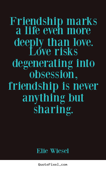 Life quotes - Friendship marks a life even more deeply than..