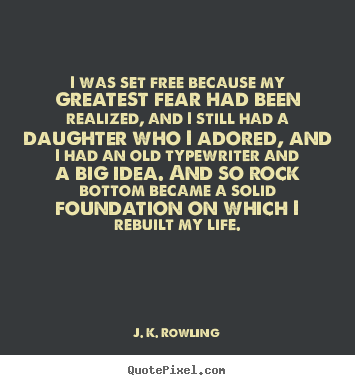 J. K. Rowling picture quote - I was set free because my greatest fear had been.. - Life quotes