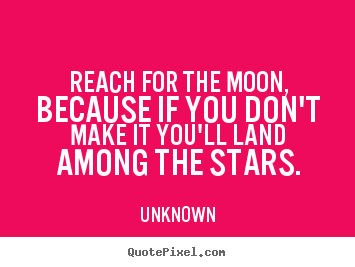 Quotes about life - Reach for the moon, because if you don't..