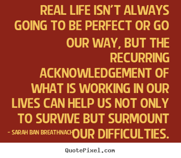 Make personalized poster quotes about life - Real life isn't always going to be perfect..