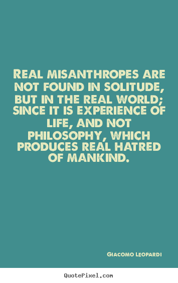 Create graphic picture quotes about life - Real misanthropes are not found in solitude, but in the..