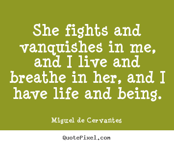 Diy poster quote about life - She fights and vanquishes in me, and i live and breathe..