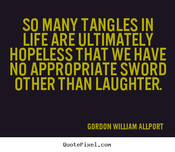 Life quotes - So many tangles in life are ultimately hopeless that..