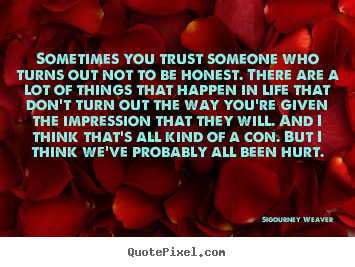 How to design photo quotes about life - Sometimes you trust someone who turns out not to be honest. there..