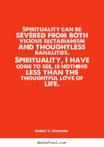 Robert C. Solomon photo quotes - Spirituality can be severed from both vicious.. - Life quote