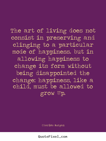 Design image quotes about life - The art of living does not consist in preserving and clinging..