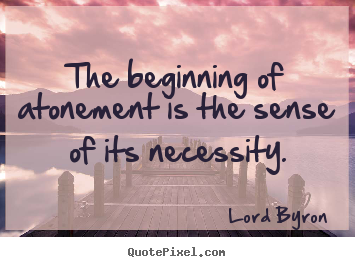Life quotes - The beginning of atonement is the sense of..