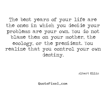 Albert Ellis photo quotes - The best years of your life are the ones in.. - Life quotes
