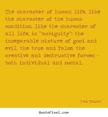 Life sayings - The character of human life, like the character of the human..