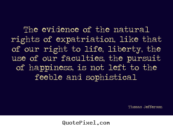 The evidence of the natural rights of expatriation,.. Thomas Jefferson top life quote